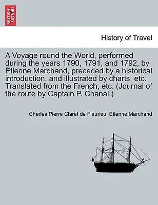 Viaje alrededor del mundo, realizado durante los años 1790, 1791 y 1792, por tienne Marchand, precedido de una introducción histórica e ilustrado - A Voyage round the World, performed during the years 1790, 1791, and 1792, by tienne Marchand, preceded by a historical introduction, and illustrated