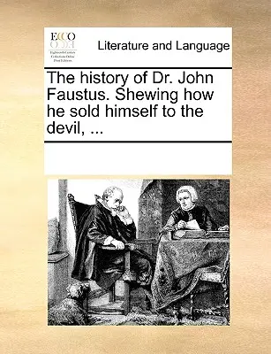 La historia del Dr. John Faustus. En la que se muestra cómo se vendió al diablo, ... - The History of Dr. John Faustus. Shewing How He Sold Himself to the Devil, ...