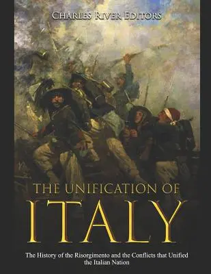 La unificación de Italia: La historia del Risorgimento y los conflictos que unificaron la nación italiana - The Unification of Italy: The History of the Risorgimento and the Conflicts that Unified the Italian Nation