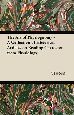 El arte de la fisiognomía - Colección de artículos históricos sobre la lectura del carácter a partir de la fisiología - The Art of Physiognomy - A Collection of Historical Articles on Reading Character from Physiology