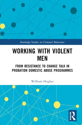 Trabajar con hombres violentos: From Resistance to Change Talk in Probation Domestic Abuse Programmes (De la resistencia a la charla sobre el cambio en los programas de libertad condicional contra el maltrato doméstico) - Working with Violent Men: From Resistance to Change Talk in Probation Domestic Abuse Programmes