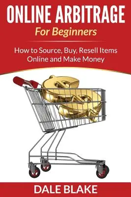 Arbitraje en línea para principiantes: Cómo buscar, comprar y revender artículos en Internet y ganar dinero - Online Arbitrage For Beginners: How to Source, Buy, Resell Items Online and Make Money