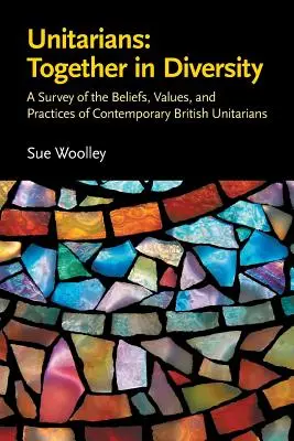 Unitarios: Juntos en la diversidad: Un estudio de las creencias, valores y prácticas de los unitarios británicos contemporáneos. - Unitarians: Together in Diversity: A Survey of the Beliefs, Values, and Practices of Contemporary British Unitarians