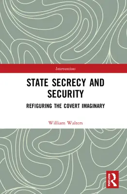 Secreto de Estado y seguridad: Refigurar el imaginario encubierto - State Secrecy and Security: Refiguring the Covert Imaginary