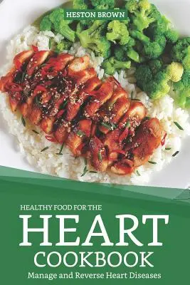 Libro de Cocina de Alimentos Saludables para el Corazón: Controle y Revierta las Enfermedades Cardíacas - Healthy Food for the Heart Cookbook: Manage and Reverse Heart Diseases