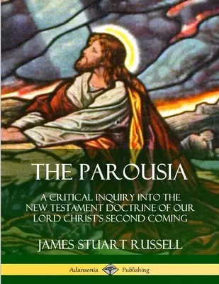 La Parusía: Una investigación crítica sobre la doctrina neotestamentaria de la Segunda Venida de Nuestro Señor Cristo - The Parousia: A Critical Inquiry into the New Testament Doctrine of Our Lord Christ's Second Coming