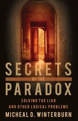 Secretos de la paradoja: resolver el mentiroso y otros problemas lógicos - Secrets of the Paradox: Solving the Liar and Other Logical Problems