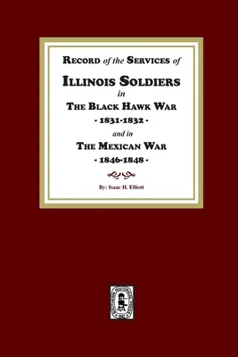 Registro de los servicios de los soldados de Illinois en la guerra del Halcón Negro, 1831-1832, y en la guerra de México, 1848-1888 - Record of the Services of Illinois Soldiers in The Black Hawk War, 1831-1832, and in The Mexican War, 1848-1888