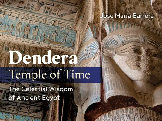 Dendera, Templo del Tiempo: La Sabiduría Celestial del Antiguo Egipto - Dendera, Temple of Time: The Celestial Wisdom of Ancient Egypt