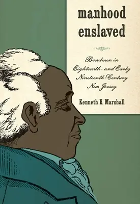 Manhood Enslaved: Bondmen in Eighteenth- and Early Nineteenth-Century New Jersey (Los esclavos en Nueva Jersey del siglo XVIII y principios del XIX) - Manhood Enslaved: Bondmen in Eighteenth- And Early Nineteenth-Century New Jersey