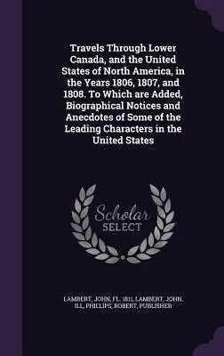 Viajes por el Bajo Canadá y los Estados Unidos de Norteamérica en los años 1806, 1807 y 1808. A los que se añaden notas biográficas y - Travels Through Lower Canada, and the United States of North America, in the Years 1806, 1807, and 1808. To Which are Added, Biographical Notices and