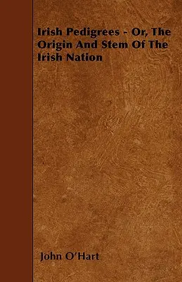 Pedigríes irlandeses - O, El origen y tronco de la nación irlandesa - Irish Pedigrees - Or, The Origin And Stem Of The Irish Nation