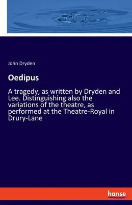 Edipo: Una tragedia, escrita por Dryden y Lee. Distinguiendo también las variaciones del teatro, tal y como se representan en el Theatr - Oedipus: A tragedy, as written by Dryden and Lee. Distinguishing also the variations of the theatre, as performed at the Theatr