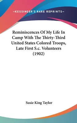 Reminiscencias de mi vida en el campamento de las trigésimo terceras tropas de color de los Estados Unidos, a la sazón primeros voluntarios de S.C. (1902) - Reminiscences Of My Life In Camp With The Thirty-Third United States Colored Troops, Late First S.c. Volunteers (1902)