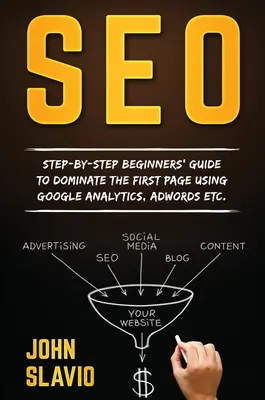 Seo: Guía para principiantes paso a paso para dominar la primera página usando Google Analytics, Adwords, etc. - Seo: Step-by-step beginners' guide to dominate the first page using Google Analytics, Adwords etc.