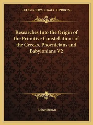 Investigaciones sobre el origen de las constelaciones primitivas de griegos, fenicios y babilonios V2 - Researches Into the Origin of the Primitive Constellations of the Greeks, Phoenicians and Babylonians V2