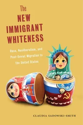 La nueva blancura inmigrante: Raza, neoliberalismo y migración postsoviética a Estados Unidos - The New Immigrant Whiteness: Race, Neoliberalism, and Post-Soviet Migration to the United States