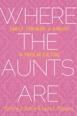Donde están las tías: Familia, feminismo y parentesco en la cultura popular - Where the Aunts Are: Family, Feminism, and Kinship in Popular Culture