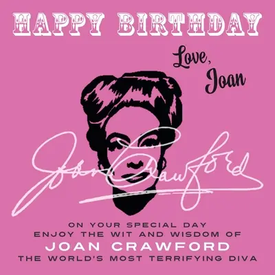 Happy Birthday-Love, Joan: En tu día especial, disfruta del ingenio y la sabiduría de Joan Crawford, la diva más terrorífica del mundo - Happy Birthday-Love, Joan: On Your Special Day, Enjoy the Wit and Wisdom of Joan Crawford, the World's Most Terrifying Diva