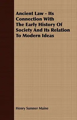 Derecho antiguo: su conexión con la historia temprana de la sociedad y su relación con las ideas modernas - Ancient Law - Its Connection With The Early History Of Society And Its Relation To Modern Ideas