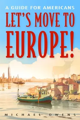 Let's Move to Europe!: Guía para estadounidenses - Let's Move to Europe!: A Guide for Americans