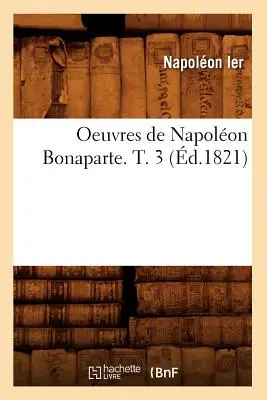 Oeuvres de Napolon Bonaparte. T. 3 (d.1821)