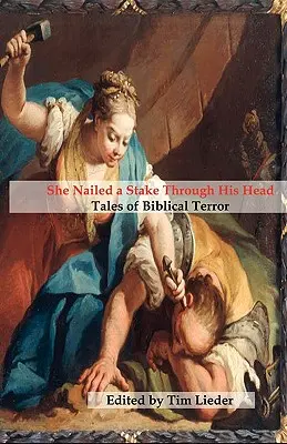 Le clavó una estaca en la cabeza: Relatos de terror bíblico - She Nailed a Stake Through His Head: Tales of Biblical Terror