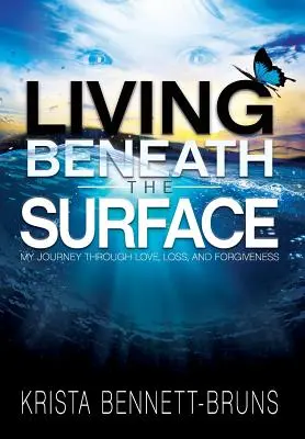 Vivir bajo la superficie: Mi viaje a través del amor, la pérdida y el perdón - Living Beneath the Surface: My Journey Through Love, Loss, and Forgiveness