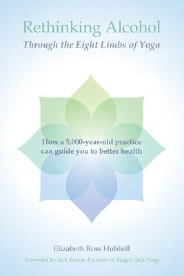 Repensar el alcohol a través de las ocho extremidades del yoga: cómo una práctica de 5.000 años de antigüedad puede guiarle hacia una mejor salud - Rethinking Alcohol Through the Eight Limbs of Yoga: How a 5,000 year old practice can guide you to better health