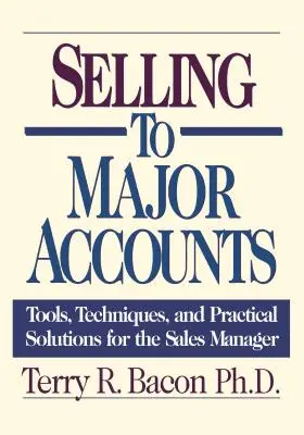 Vender a grandes cuentas: Herramientas, técnicas y soluciones prácticas para el director de ventas - Selling to Major Accounts: Tools, Techniques, and Practical Solutions for the Sales Manager