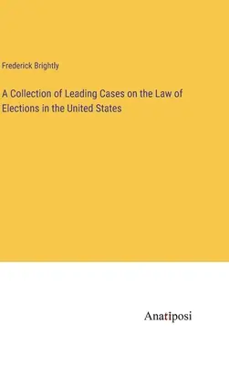 Recopilación de casos destacados sobre la ley electoral en Estados Unidos - A Collection of Leading Cases on the Law of Elections in the United States