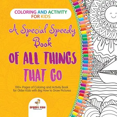 Colorear y Actividades para Niños. Un Libro Rápido Especial De Todas Las Cosas Que Pasan. Más de 100 Páginas para Colorear y Libro de Actividades para Niños Mayores con Grandes Cómo D - Coloring and Activity for Kids. A Special Speedy Book of All Things That Go. 100+ Pages of Coloring and Activity Book for Older Kids with Big How to D