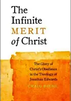 El infinito mérito de Cristo: La gloria de la obediencia de Cristo en la teología de Jonathan Edwards - The Infinite Merit of Christ: The Glory of Christ's Obedience in the Theology of Jonathan Edwards