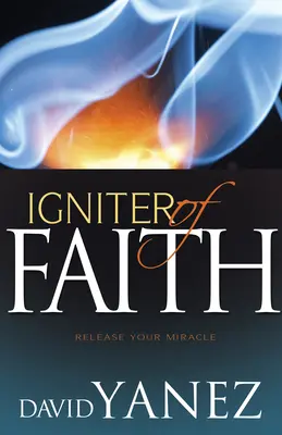 El Encendedor de la Fe: Libera Tu Milagro - Igniter of Faith: Release Your Miracle