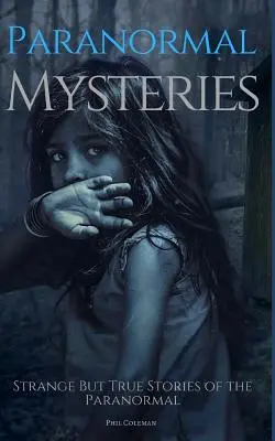 Misterios Paranormales: Historias extrañas pero reales de lo paranormal - Paranormal Mysteries: Strange But True Stories of the Paranormal