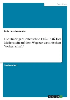 La Guerra de los Injertos Thringer 1342-1346. ¿El Meilenstein en el camino hacia la independencia de Letonia? - Die Thringer Grafenfehde 1342-1346. Der Meilenstein auf dem Weg zur wettinischen Vorherrschaft?