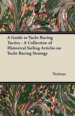 Guía de tácticas de regatas - Colección de artículos históricos sobre estrategias de regatas - A Guide to Yacht Racing Tactics - A Collection of Historical Sailing Articles on Yacht Racing Strategy