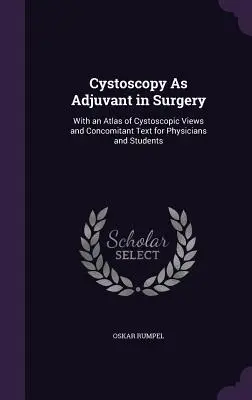 Cystoscopy As Adjuvant in Surgery: Con un Atlas de Vistas Cistoscópicas y Texto Concomitante para Médicos y Estudiantes - Cystoscopy As Adjuvant in Surgery: With an Atlas of Cystoscopic Views and Concomitant Text for Physicians and Students