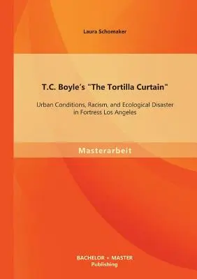 El telón de tortillas, de T.C. Boyle: Condiciones urbanas, racismo y desastre ecológico en la fortaleza de Los Ángeles - T.C. Boyle's The Tortilla Curtain: Urban Conditions, Racism, and Ecological Disaster in Fortress Los Angeles