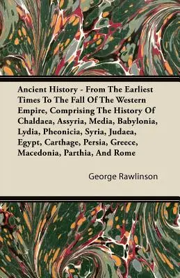 La historia antigua - Desde los primeros tiempos hasta la caída del Imperio de Occidente, que comprende la historia de Caldea, Asiria, Media, Babilonia, Lidia, Pe - Ancient History - From The Earliest Times To The Fall Of The Western Empire, Comprising The History Of Chaldaea, Assyria, Media, Babylonia, Lydia, Phe