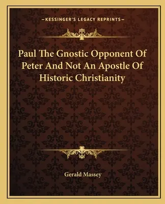 Pablo El Oponente Gnóstico De Pedro Y No Un Apóstol Del Cristianismo Histórico - Paul The Gnostic Opponent Of Peter And Not An Apostle Of Historic Christianity