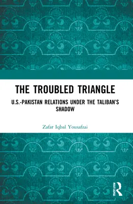 El triángulo problemático: Las relaciones entre Estados Unidos y Pakistán a la sombra de los talibanes - The Troubled Triangle: US-Pakistan Relations under the Taliban's Shadow