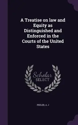 Un tratado sobre el derecho y la equidad tal y como se distinguen y aplican en los tribunales de Estados Unidos - A Treatise on law and Equity as Distinguished and Enforced in the Courts of the United States