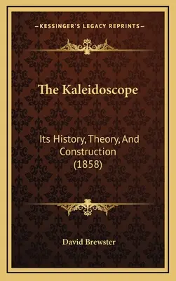 El caleidoscopio: Su historia, teoría y construcción (1858) - The Kaleidoscope: Its History, Theory, And Construction (1858)