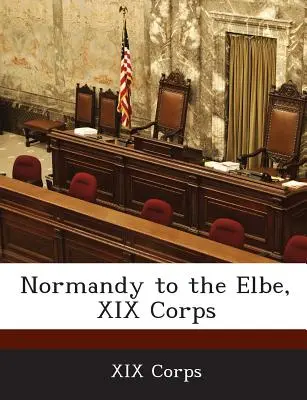 De Normandía al Elba, XIX Cuerpo de Ejército - Normandy to the Elbe, XIX Corps
