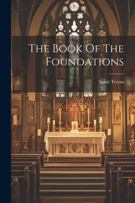 El libro de las fundaciones (Santa Teresa de Ávila) - The Book Of The Foundations (Saint Teresa (of Avila))