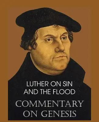 Lutero sobre el pecado y el diluvio - Comentario sobre el Génesis, Vol. II - Luther on Sin and the Flood - Commentary on Genesis, Vol. II