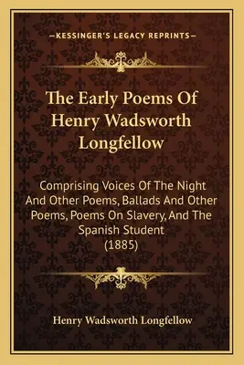 Los primeros poemas de Henry Wadsworth Longfellow: Comprendiendo Voces De La Noche Y Otros Poemas, Baladas Y Otros Poemas, Poemas Sobre La Esclavitud, Y The Span - The Early Poems Of Henry Wadsworth Longfellow: Comprising Voices Of The Night And Other Poems, Ballads And Other Poems, Poems On Slavery, And The Span