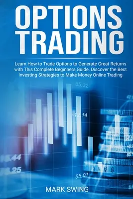 Comercio de Opciones: Aprenda a Operar con Opciones para Generar Grandes Rentabilidades con Esta Completa Guía para Principiantes. Descubra los mejores - Options Trading: Learn How to Trade Options to Generate Great Returns with This Complete Beginners Guide. Discover the Best Investing S