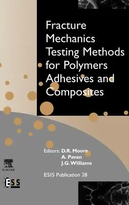 Fracture Mechanics Testing Methods for Polymers, Adhesives and Composites: Volume 28